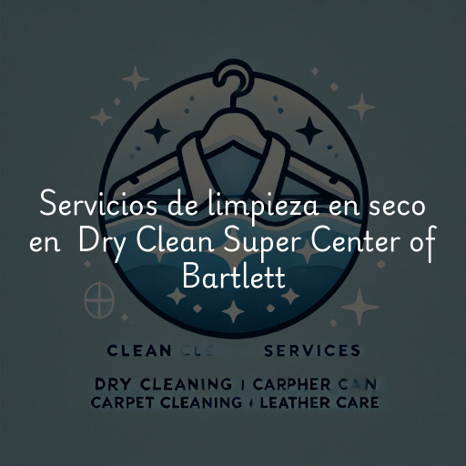 Servicios de limpieza en seco en Dry Clean Super Center of Bartlett