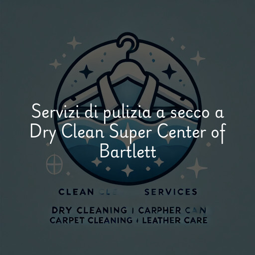 Servizi di pulizia a secco a Dry Clean Super Center of Bartlett
